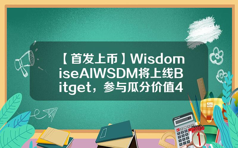 【首发上币】Wisdomise AI（WSDM）将上线 Bitget，参与瓜分价值41,000美元的 WSDM！