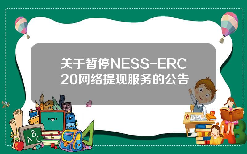 关于暂停 NESS-ERC20 网络提现服务的公告