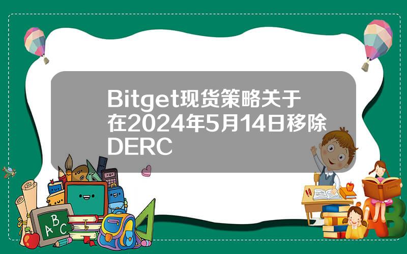 Bitget 现货策略关于在2024年5月14日移除 DERC