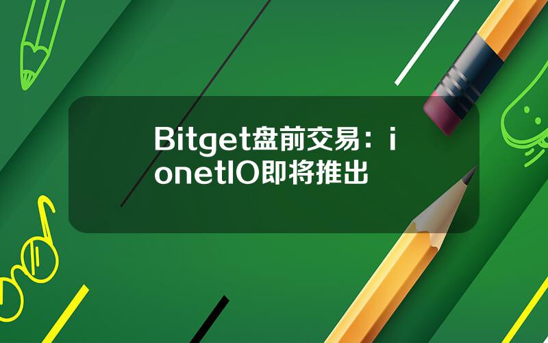 Bitget 盘前交易：io.net（IO）即将推出