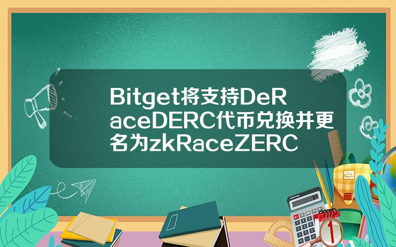 Bitget 将支持 DeRace（DERC）代币兑换并更名为 zkRace（ZERC）