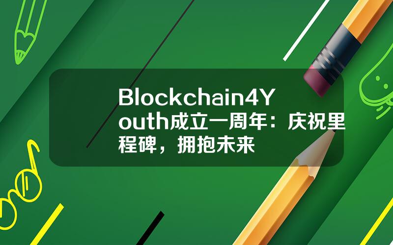 Blockchain4Youth 成立一周年：庆祝里程碑，拥抱未来